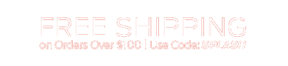 Free Shipping on Orders Over $100 | Use Code: SPLASH