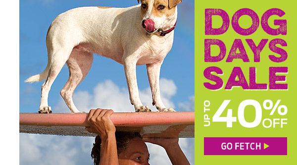 Dog Days Sale | Up To 40% Off >